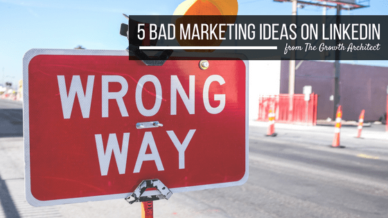5 Really Bad Marketing Ideas on LinkedIn That You Need to Avoid