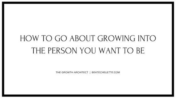 grow into the person you want to be
