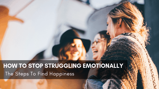 How To Stop Struggling Emotionally │ The Steps To Find Happiness