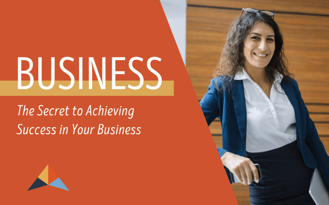 The Secret to Achieving Success in Your Business