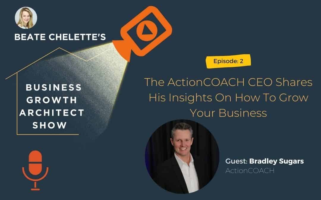 Ep #02: Bradley Sugars: The ActionCOACH CEO Shares His Insights On How To Grow Your Business