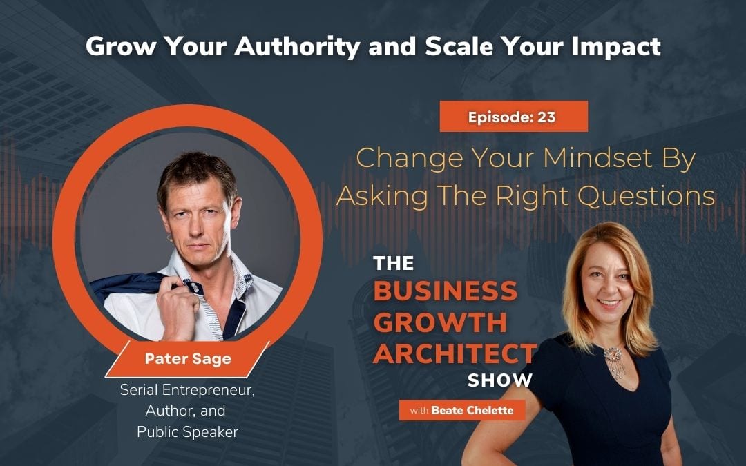 Ep #23: Peter Sage: Change Your Mindset By Asking The Right Questions