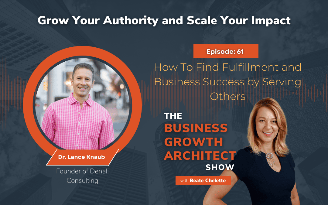 Ep #61: Dr. Lance Knaub: How to Find Fulfillment and Business Success by Serving Others