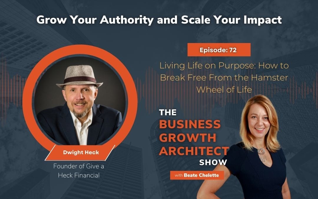 Ep #72: Dwight Heck: Living Life on Purpose: How to Break Free From the Hamster Wheel of Life