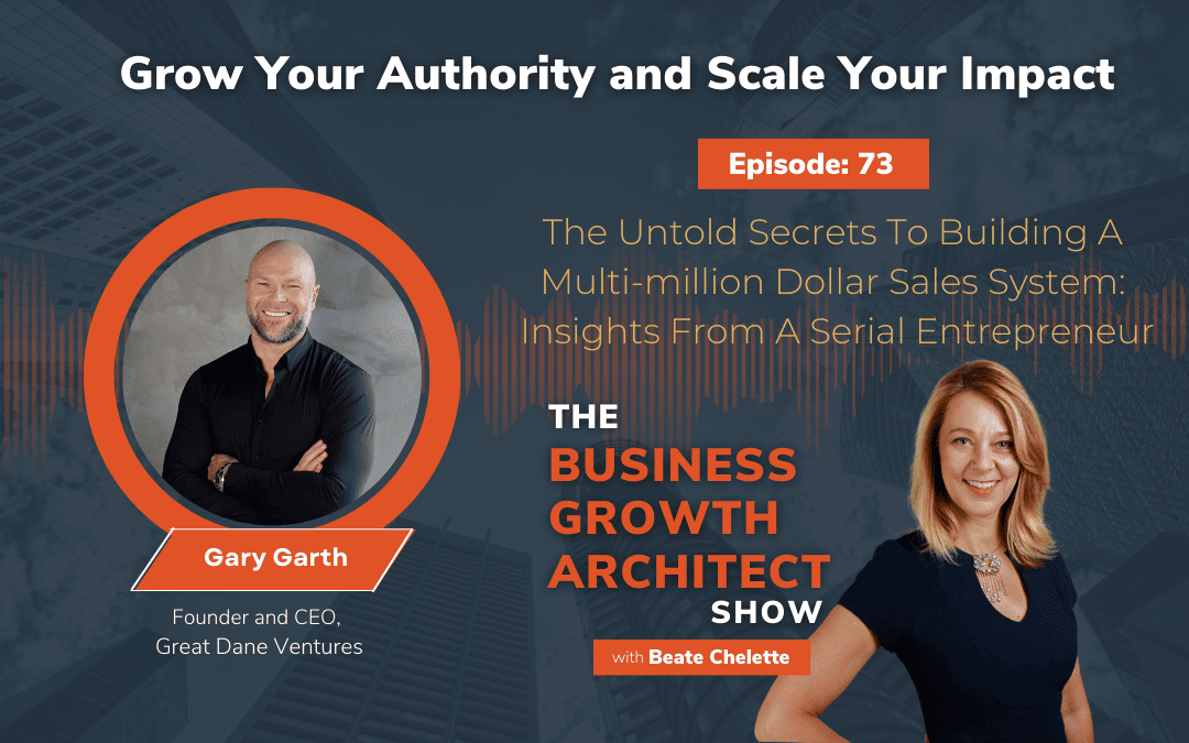 Ep #73: Gary Garth: The Untold Secrets To Building A Multi-million Dollar Sales System: Insights From A Serial Entrepreneur