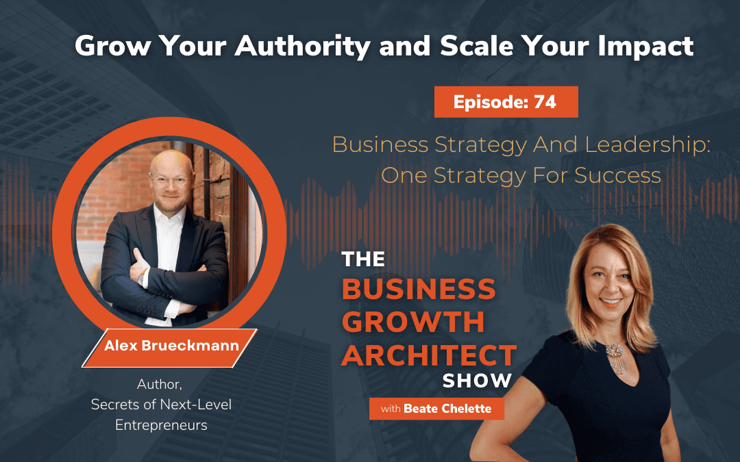 Ep #74: Alex Brueckmann:  Business Strategy And Leadership: One Strategy For Success