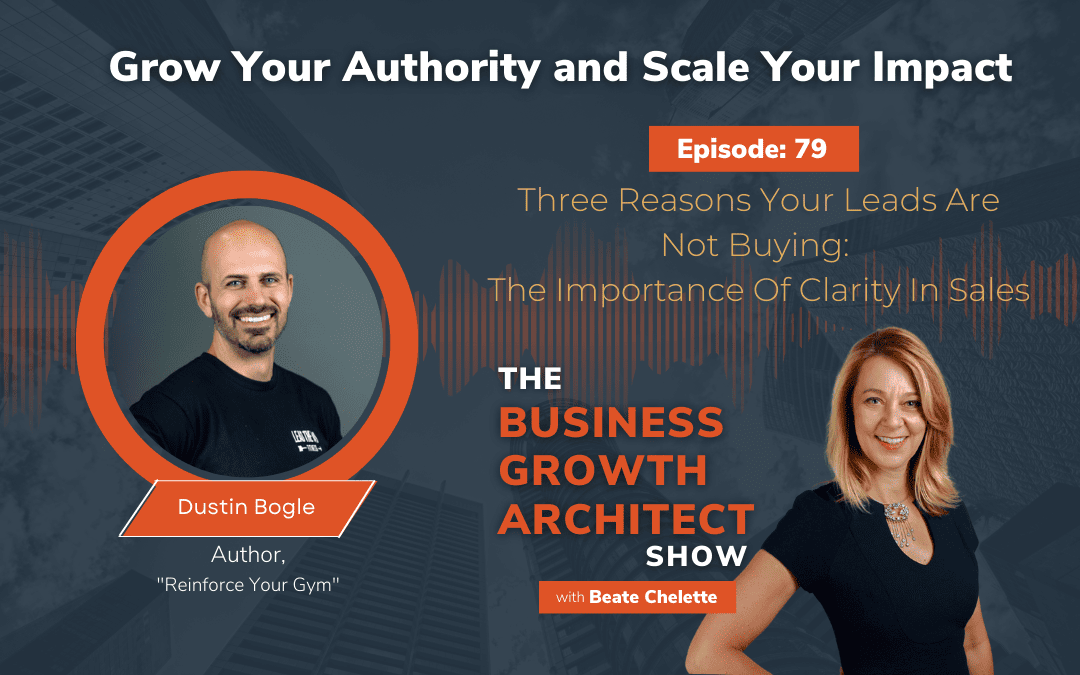 Ep #79: Dustin Bogle: Three Reasons Your Leads Are Not Buying: The Importance Of Clarity In Sales