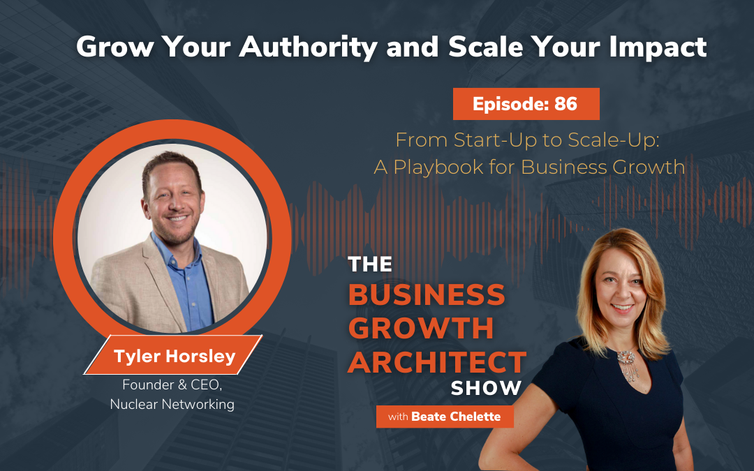 Ep #86: Tyler Horsley: From Start-Up to Scale-Up: A Playbook for Business Growth