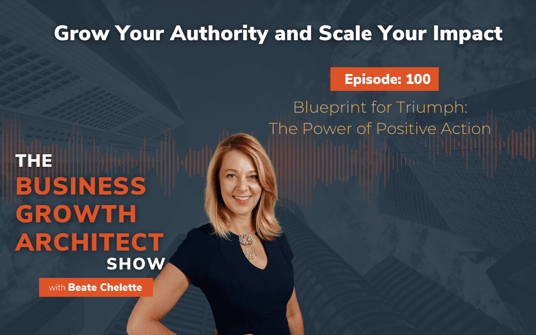 Ep #100: Beate Chelette: Blueprint for Triumph: The Power of Positive Action