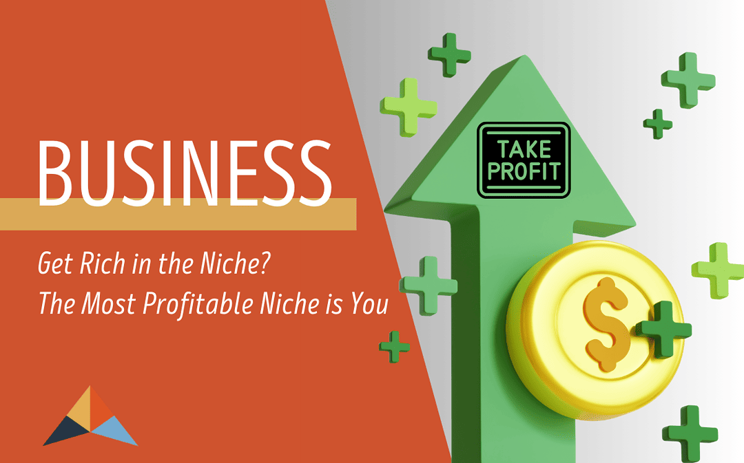 Get Rich in the Niche? The Most Profitable Niche is You