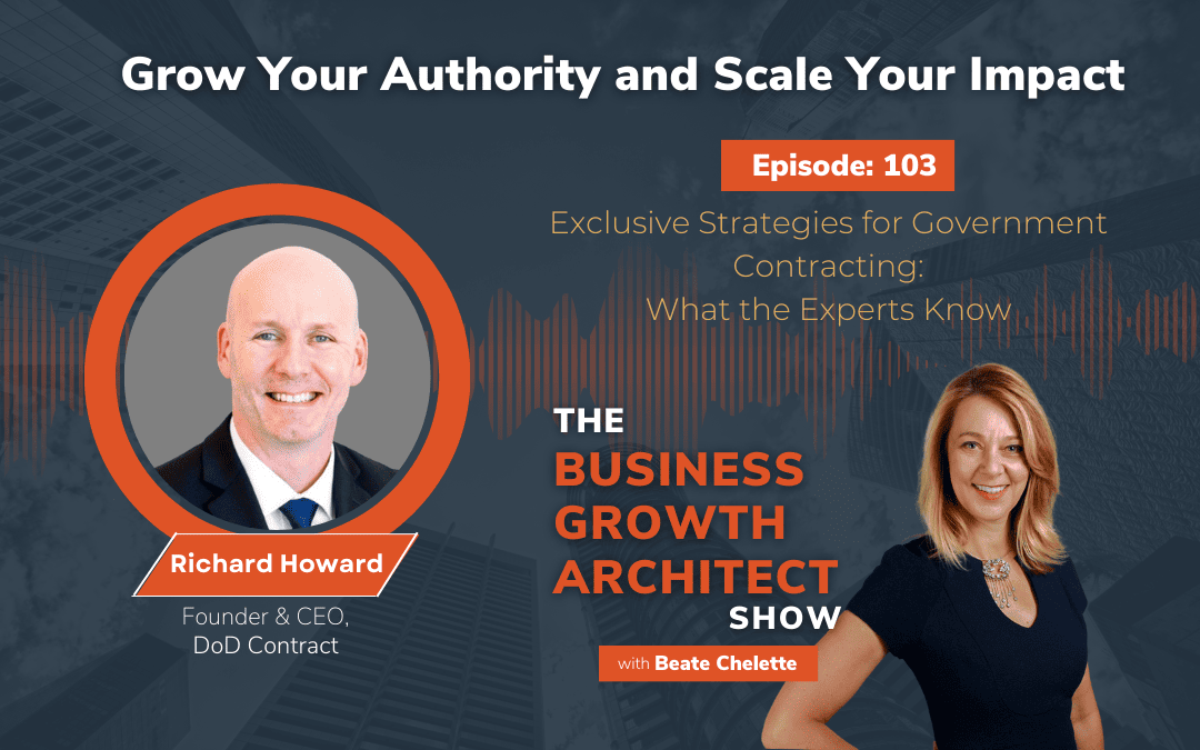 Ep #103: Richard Howard: Exclusive Strategies for Government Contracting: What the Experts Know