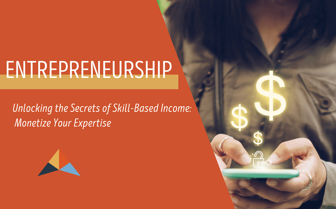 Unlocking the Secrets of Skill-Based Income: Monetize Your Expertise