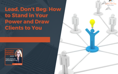 Lead, Don’t Beg: How to Stand in Your Power and Draw Clients to You