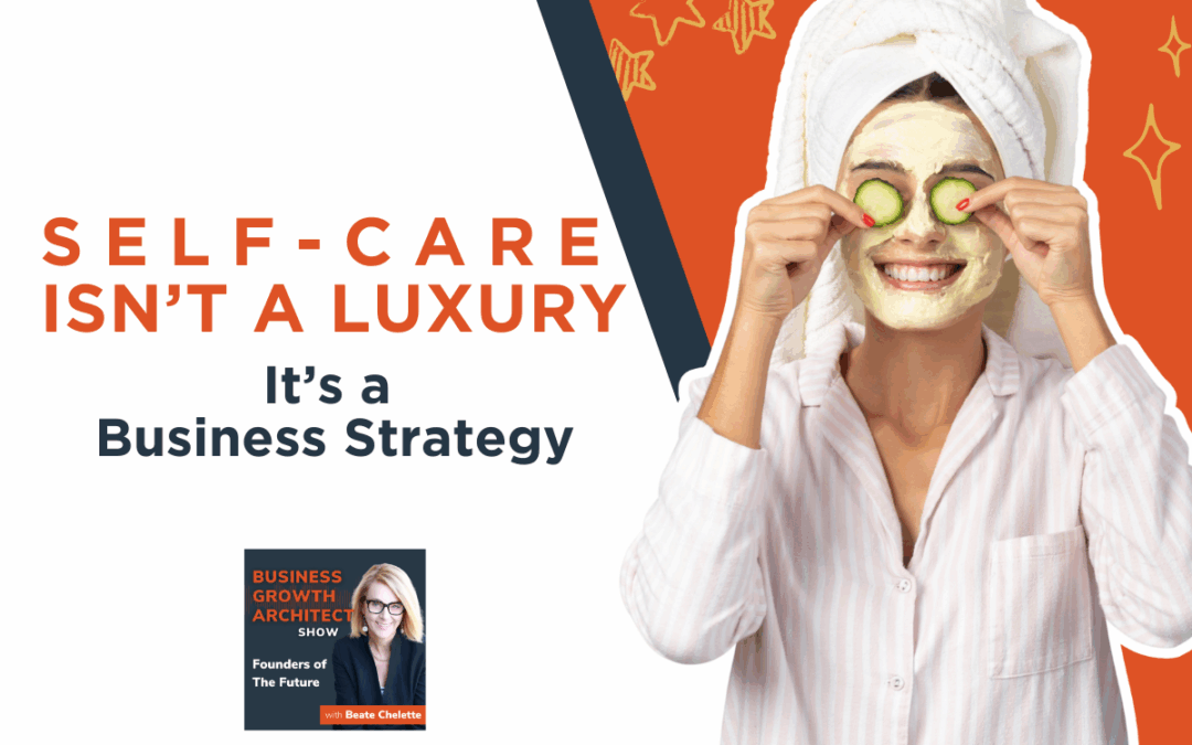 Self-Care Isn’t a Luxury. It’s a Business Strategy.